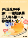 🎮远光84手游：一键切换第三人称&第一人称攻略！✨