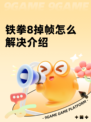 铁拳8掉帧怎么解决介绍