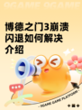 博德之门3崩溃闪退如何解决介绍