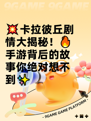 💥卡拉彼丘剧情大揭秘！🔥手游背后的故事你绝对想不到✨截图1