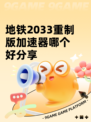 地铁2033重制版加速器哪个好分享