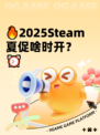 🔥2025Steam夏促啥时开？⏰