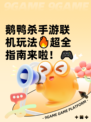 鹅鸭杀手游联机玩法🔥超全指南来啦！🎮