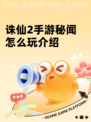 诛仙2手游秘闻怎么玩介绍