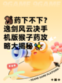 🐒药下不下？逸剑风云决手机版猴子药攻略大揭秘✨