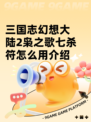 三国志幻想大陆2枭之歌七杀符怎么用介绍
