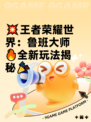 💥王者荣耀世界：鲁班大师🔥全新玩法揭秘🎉