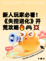 新人玩家必看！《失控进化》开荒攻略🔥🎮💥