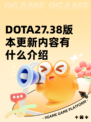 DOTA27.38版本更新内容有什么介绍