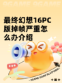 最终幻想16PC版掉帧严重怎么办介绍