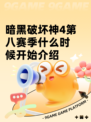 暗黑破坏神4第八赛季什么时候开始介绍