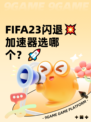 FIFA23闪退💥加速器选哪个？🚀
