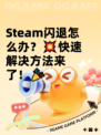 Steam闪退怎么办？💥快速解决方法来了！🎉