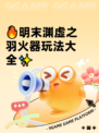 🔥明末渊虚之羽火器玩法大全✨