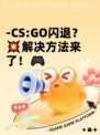 -CS:GO闪退？💥解决方法来了！🎮