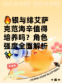 🔥银与绯艾萨克范海辛值得培养吗？角色强度全面解析✨