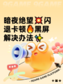 暗夜绝望💥闪退卡顿🔥黑屏解决办法✨