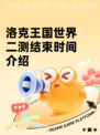 洛克王国世界二测结束时间介绍
