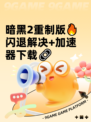 暗黑2重制版🔥闪退解决+加速器下载🔗