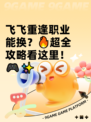 飞飞重逢职业能换？🔥超全攻略看这里！🎮✨