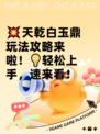 💥天乾白玉鼎玩法攻略来啦！💡轻松上手，速来看！