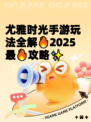 尤雅时光手游玩法全解🔥2025最🔥攻略✨