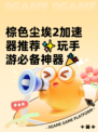 棕色尘埃2加速器推荐✨玩手游必备神器🎉