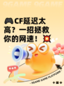 🎮CF延迟太高？一招拯救你的网速！💥