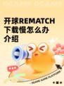 开球REMATCH下载慢怎么办介绍