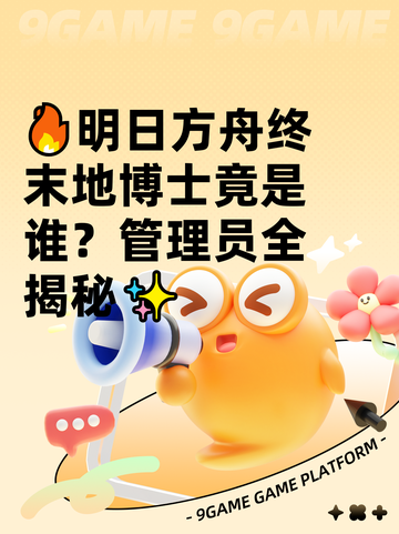 🔥明日方舟终末地博士竟是谁？管理员全揭秘✨截图1