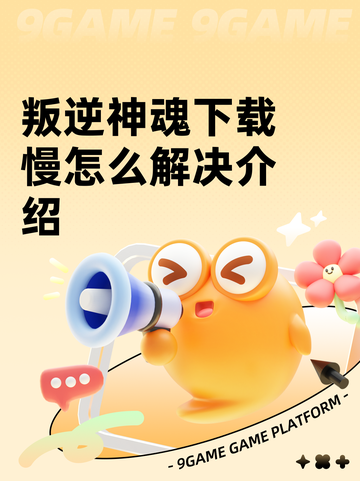 叛逆神魂下载慢怎么解决介绍截图1