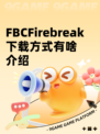 FBCFirebreak下载方式有啥介绍
