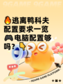 🔥逃离鸭科夫配置要求一览🎮电脑配置够吗？👇
