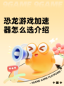 恐龙游戏加速器怎么选介绍