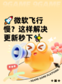 🚀微软飞行慢？这样解决更新秒下✨
