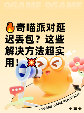 🔥奇喵派对延迟丢包？这些解决方法超实用！💥截图1