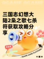 三国志幻想大陆2枭之歌七杀符获取攻略分享