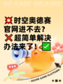 💥时空奥德赛官网进不去？❌超简单解决办法来了！✅