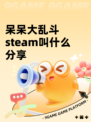 呆呆大乱斗steam叫什么分享
