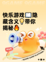 快乐游戏📖隐藏含义💡带你揭秘🔥