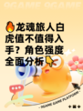 🔥龙魂旅人白虎值不值得入手？角色强度全面分析👇