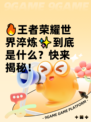 🔥王者荣耀世界淬炼✨到底是什么？快来揭秘！