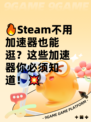 🔥Steam不用加速器也能逛？这些加速器你必须知道！💥