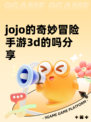 jojo的奇妙冒险手游3d的吗分享