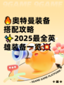 🔥奥特曼装备搭配攻略✨2025最全英雄装备一览💥