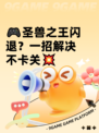 🎮圣兽之王闪退？一招解决不卡关💥