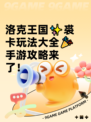 洛克王国✨裘卡玩法大全🎉手游攻略来了！