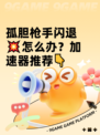 孤胆枪手闪退💥怎么办？加速器推荐👇