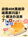 战锤40K黑暗异端黑屏闪退？⚡解决办法来了！💥