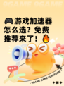 🎮游戏加速器怎么选？免费推荐来了！🔥